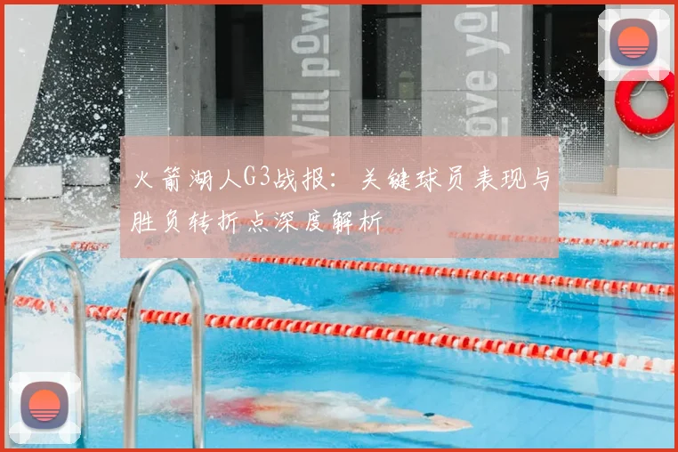 火箭湖人G3战报:关键球员表现与胜负转折点深度解析