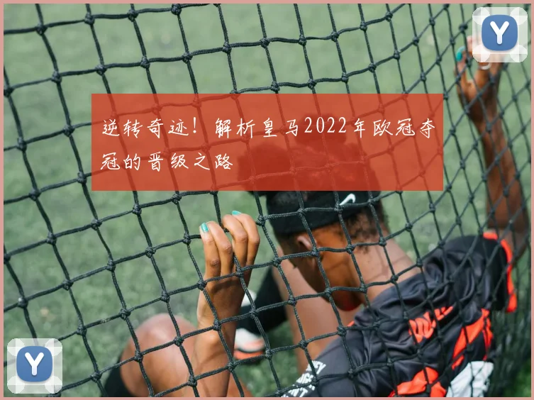 逆转奇迹！解析皇马2022年欧冠夺冠的晋级之路